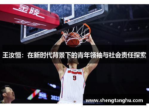 王汝恒：在新时代背景下的青年领袖与社会责任探索